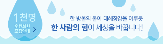1천명 후원회원모집 : 한 방울의 물이 대해장간을 이루듯 한 사람의 힘이 세상을 바꿉니다